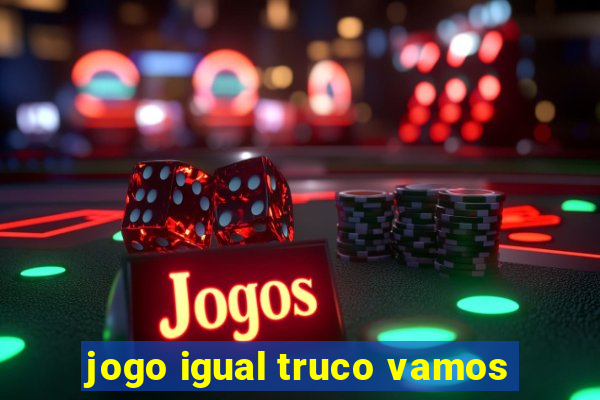 jogo igual truco vamos